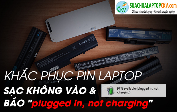 Khắc phục Pin Laptop sạc không vào và báo “Plugged in, not charging”